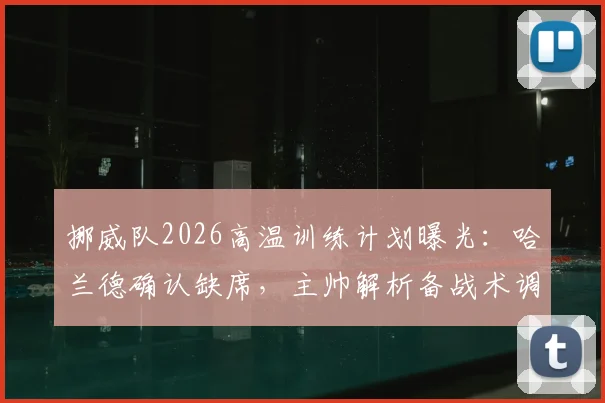 挪威队2026高温训练计划曝光：哈兰德确认缺席，主帅解析备战术调整与阵容影响