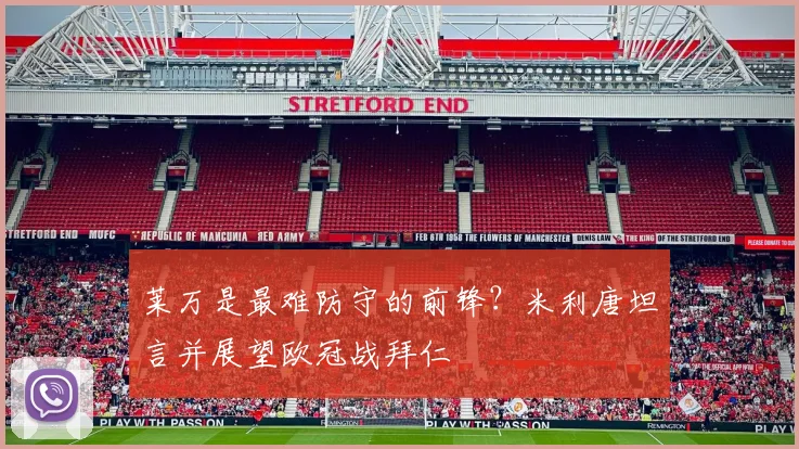 莱万是最难防守的前锋?米利唐坦言并展望欧冠战拜仁