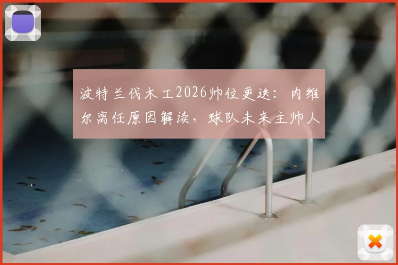 波特兰伐木工2026帅位更迭:内维尔离任原因解读,球队未来主帅人选分析与球迷反应汇总