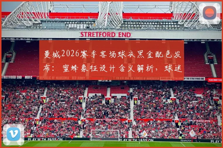 曼城2026赛季客场球衣黑金配色发布：蜜蜂象征设计含义解析，球迷版价格与购买渠道指南