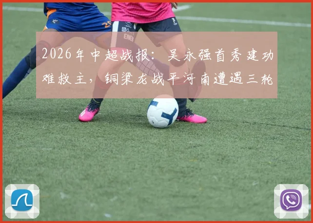 2026年中超战报：吴永强首秀建功难救主，铜梁龙战平河南遭遇三轮不胜