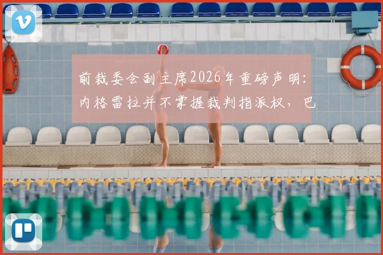 前裁委会副主席2026年重磅声明:内格雷拉并不掌握裁判指派权,巴萨被长期欺骗事件全解析